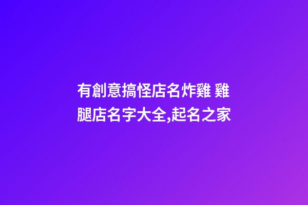 有創意搞怪店名炸雞 雞腿店名字大全,起名之家-第1張-店鋪起名-玄機派